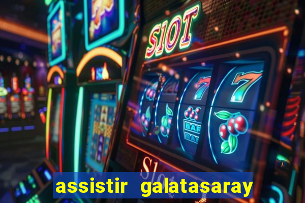 assistir galatasaray ao vivo